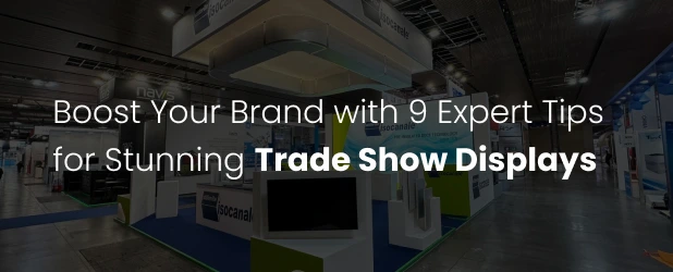 Boost Your Brand with 9 Expert Tips for Stunning Trade Show Displays
