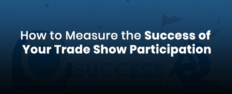 how to measure the success of your trade show participation