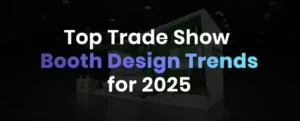 Top Trade Show Booth Design Trends for 2025