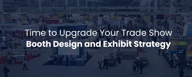 time to upgrade your trade show booth design and exhibit strategy