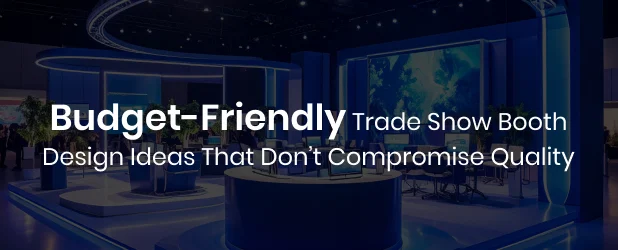 budget friendly trade show booth design ideas that dont compromise quality