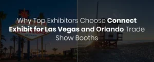 why top exhibitors choose connect exhibit for las vegas and orlando trade show booths