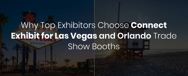 why top exhibitors choose connect exhibit for las vegas and orlando trade show booths