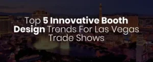 top 5 innovative booth design trends for las vegas trade show
